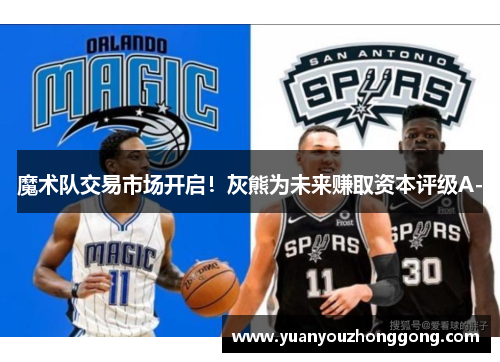 魔术队交易市场开启！灰熊为未来赚取资本评级A-