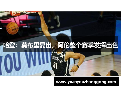 哈登：莫布里复出，阿伦整个赛季发挥出色